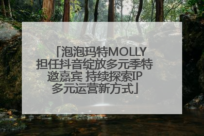 泡泡玛特MOLLY担任抖音绽放多元季特邀嘉宾 持续探索IP多元运营新方式