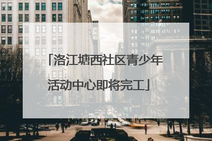 洛江塘西社区青少年活动中心即将完工