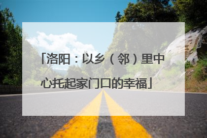 洛阳：以乡（邻）里中心托起家门口的幸福
