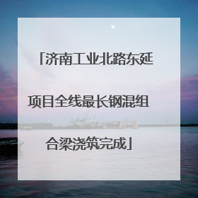 济南工业北路东延项目全线最长钢混组合梁浇筑完成