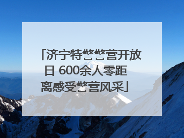 济宁特警警营开放日 600余人零距离感受警营风采