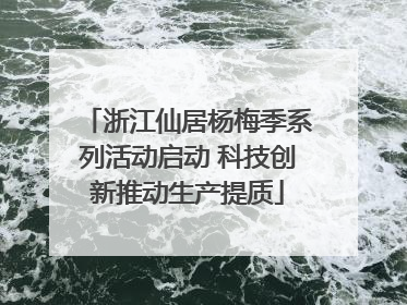 浙江仙居杨梅季系列活动启动 科技创新推动生产提质