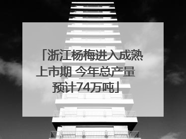 浙江杨梅进入成熟上市期 今年总产量预计74万吨