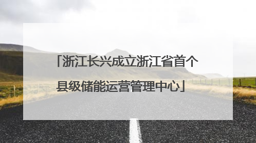 浙江长兴成立浙江省首个县级储能运营管理中心