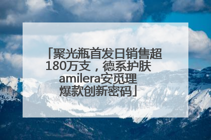 聚光瓶首发日销售超180万支，德系护肤amilera安觅理爆款创新密码