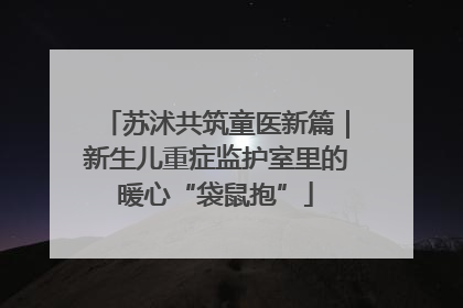 苏沭共筑童医新篇｜新生儿重症监护室里的暖心“袋鼠抱”