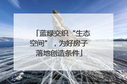 蓝绿交织“生态空间”，为好房子落地创造条件