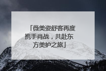 薇美姿舒客再度携手肖战，共赴东方美护之旅