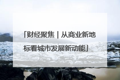 财经聚焦｜从商业新地标看城市发展新动能