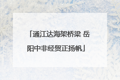 通江达海架桥梁 岳阳中非经贸正扬帆
