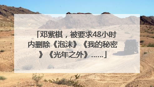 邓紫棋，被要求48小时内删除《泡沫》《我的秘密》《光年之外》……