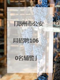 郑州市公安局招聘1060名辅警