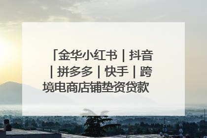 金华小红书｜抖音｜拼多多｜快手｜跨境电商店铺垫资贷款企业-漫商易
