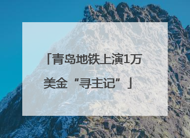 青岛地铁上演1万美金“寻主记”