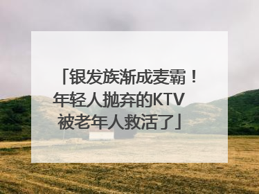 银发族渐成麦霸！年轻人抛弃的KTV被老年人救活了