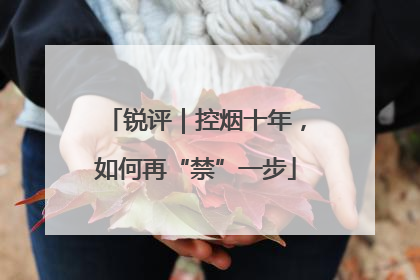 锐评｜控烟十年，如何再“禁”一步