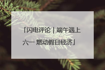 闪电评论｜端午遇上六一 燃动假日经济
