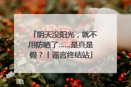 阴天没阳光，就不用防晒了……是真是假？丨谣言终结站
