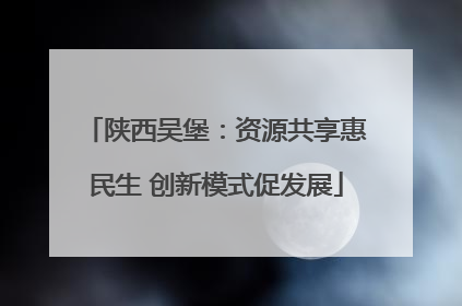 陕西吴堡：资源共享惠民生 创新模式促发展