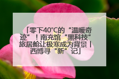 零下40℃的“温暖奇迹”！南充馆“黑科技”旅居舱让极寒成为背景丨西博寻“新”记