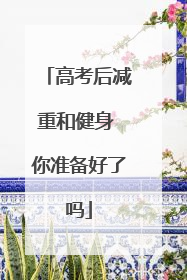 高考后减重和健身 你准备好了吗