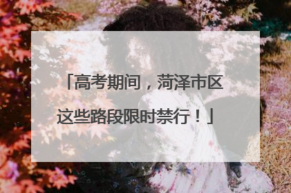 高考期间，菏泽市区这些路段限时禁行！