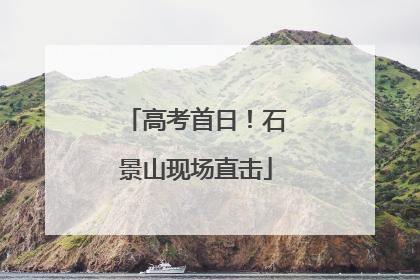高考首日！石景山现场直击