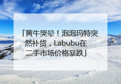 黄牛哭晕！泡泡玛特突然补货，Labubu在二手市场价格暴跌