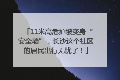 11米高危护坡变身“安全墙”，长沙这个社区的居民出行无忧了！