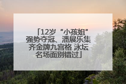 12岁“小孩姐”强势夺冠、潘展乐集齐金牌九宫格 泳坛名场面别错过