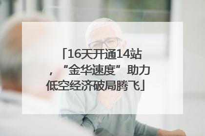 16天开通14站，“金华速度”助力低空经济破局腾飞