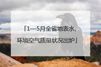 1—5月全省地表水、环境空气质量状况出炉