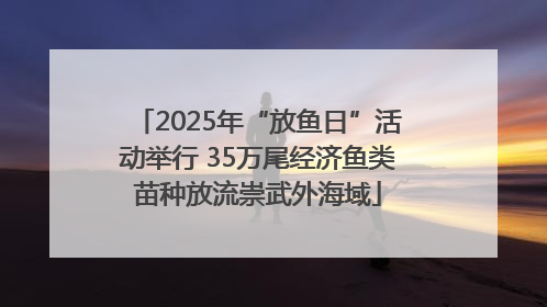 2025年“放鱼日”活动举行 35万尾经济鱼类苗种放流崇武外海域