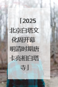 2025北京白塔文化周开幕 明清时期唐卡亮相白塔寺