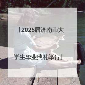 2025届济南市大学生毕业典礼举行
