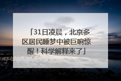 31日凌晨，北京多区居民睡梦中被巨响惊醒！科学解释来了