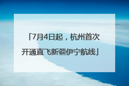 7月4日起，杭州首次开通直飞新疆伊宁航线