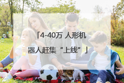 4-40万 人形机器人赶集“上线”