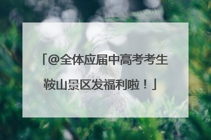 @全体应届中高考考生 鞍山景区发福利啦！
