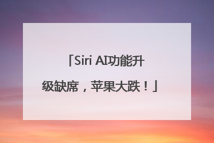 Siri AI功能升级缺席，苹果大跌！